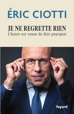 Couverture du livre 'Je ne regrette rien' d'Éric Ciotti.