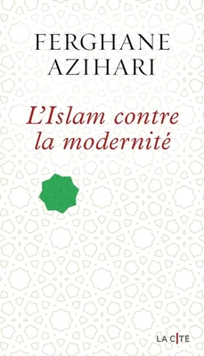 Couverture du livre L'Islam contre la modernité de Ferghane Azihari, avec un motif géométrique et une étoile verte sur fond foncé