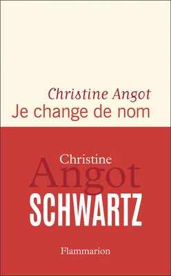 Couverture du livre 'Je change de nom' de Christine Angot, édité par Flammarion : une couverture bicolore portant le titre et le nom 'Christine Angot SCHWARTZ'.