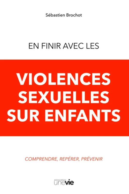 En finir avec les violences sexuelles sur enfants: Comprendre, signaler, prévenir