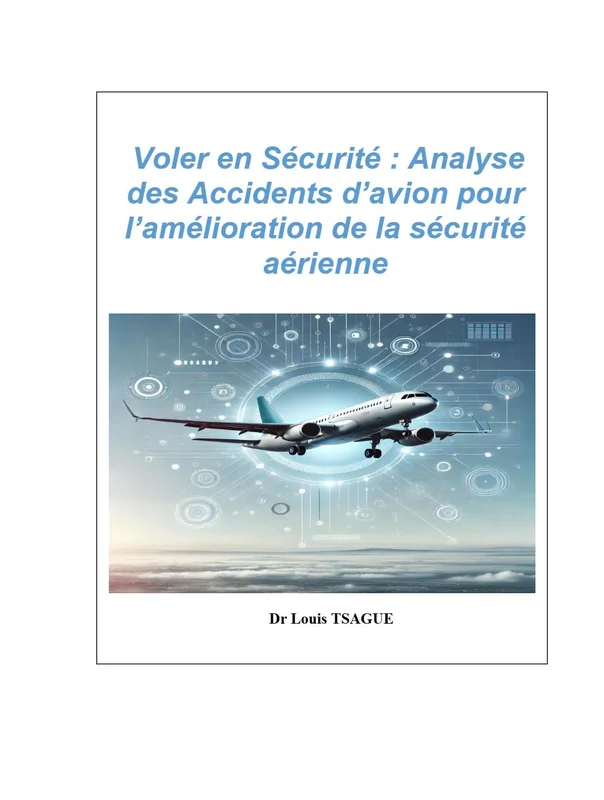 Voler en Sécurité : Analyse des Accidents d’avion pour l’amélioration de la sécurité aérienne: Vers une Aviation Plus Sûre : Leçons Tirées des Incidents Aériens
