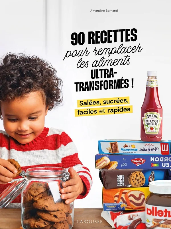 90 recettes pour remplacer les aliments ultra-transformés: Salées, sucrées, faciles et rapides