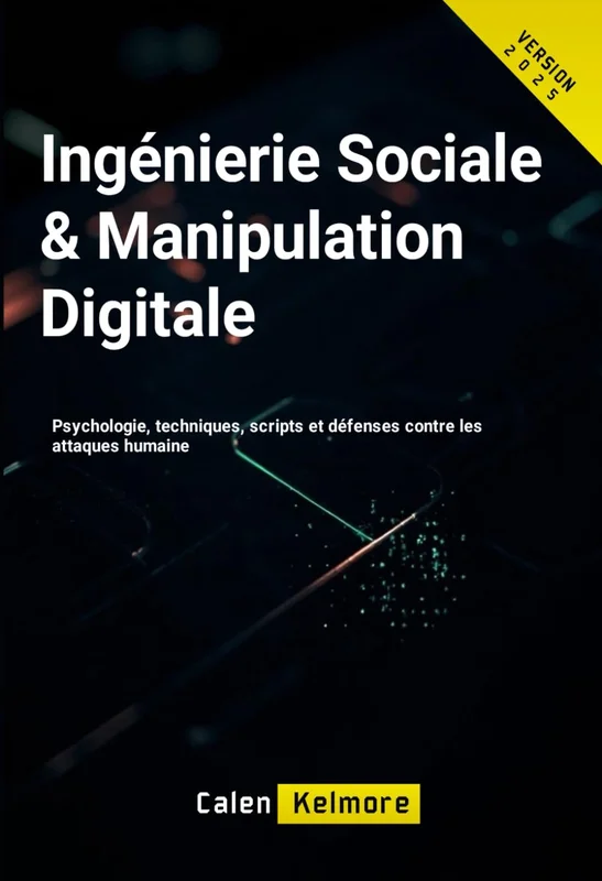 Ingénierie Sociale & Manipulation Digitale: Psychologie, techniques, scripts et défenses contre les attaques humaines