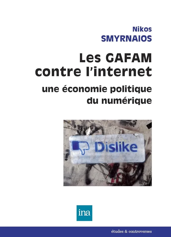Les GAFAM contre l’internet. Une économie politique du numérique