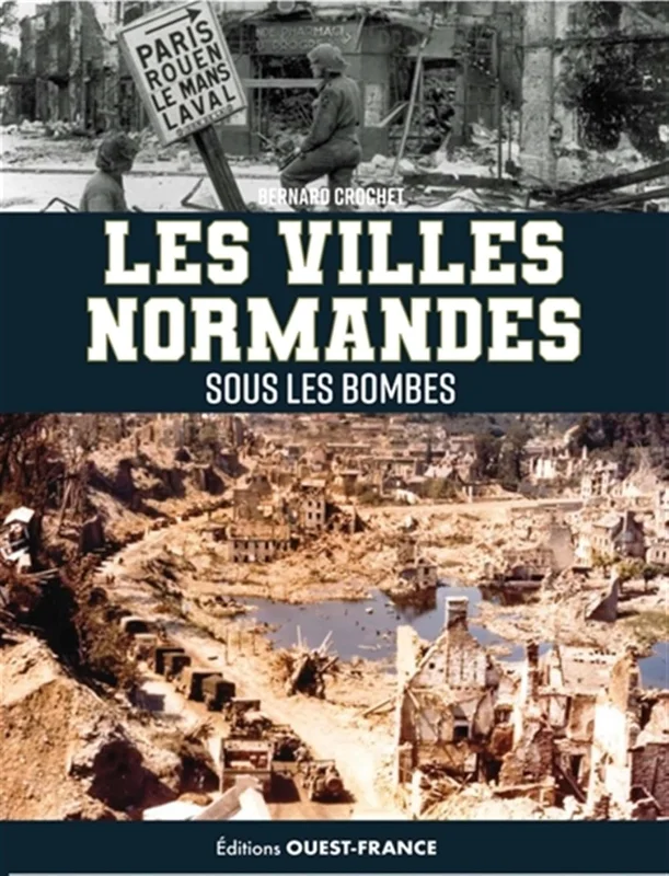 Les villes normandes sous les bombes: de l'invasion de 1940 au cataclysme