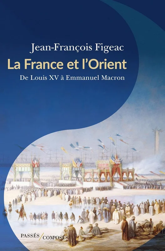 La France et l'Orient : De Louis XV à Emmanuel Macron