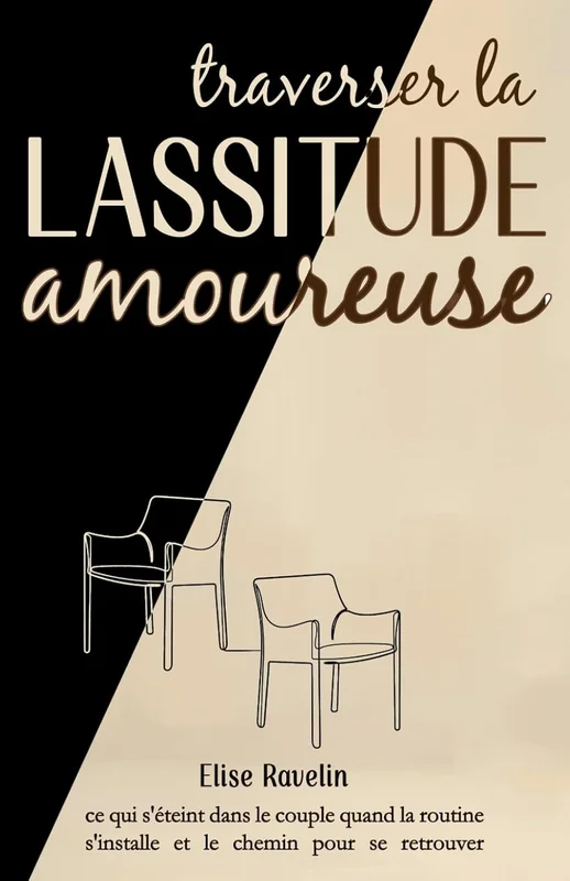 Traverser la lassitude amoureuse: Ce qui s'éteint dans le couple quand la routine s'installe et le chemin pour se retrouver (L’intelligence émotionnelle dans la relation de couple)