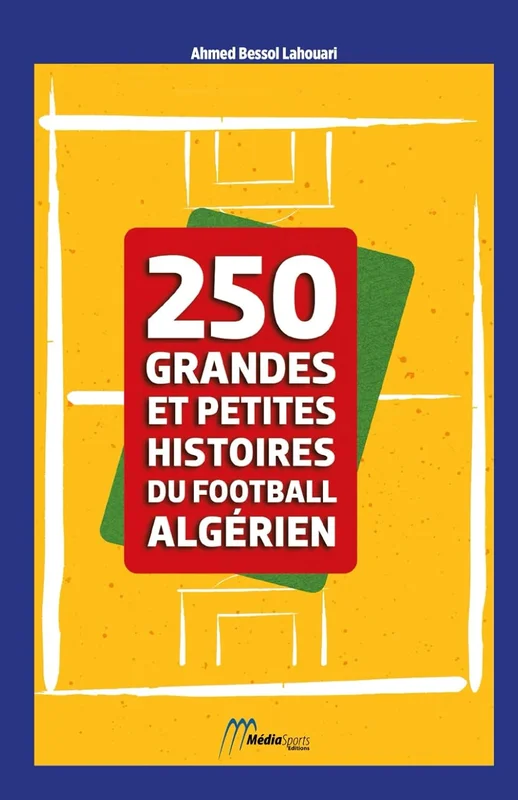 250 GRANDES ET PETITES HISTOIRES DU FOOTBALL ALGÉRIEN