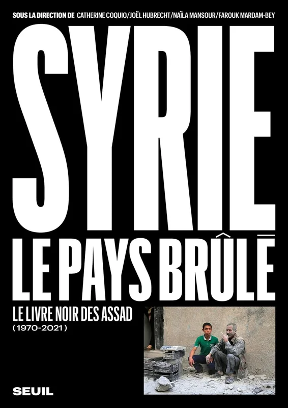 Syrie, le pays brûlé (1970-2021): Le livre noir des Assad