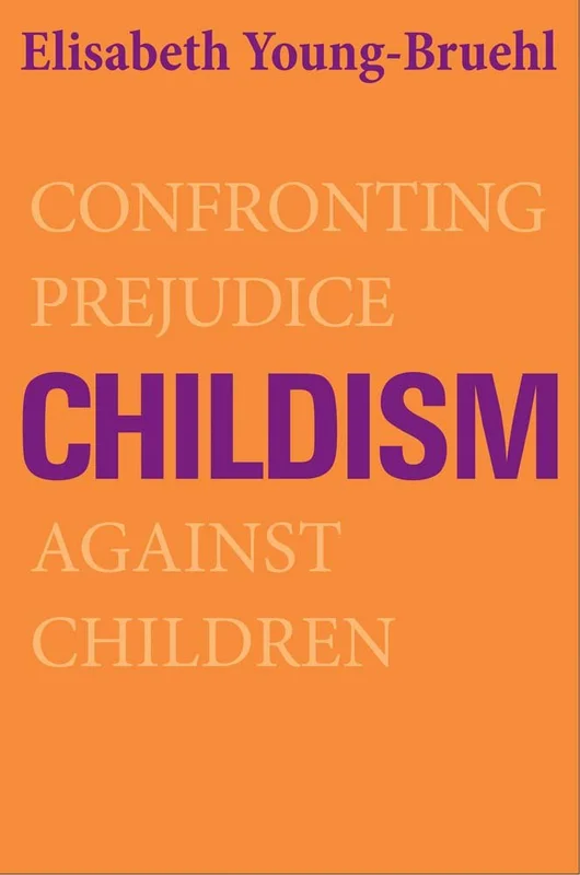 Childism: Confronting Prejudice Against Children