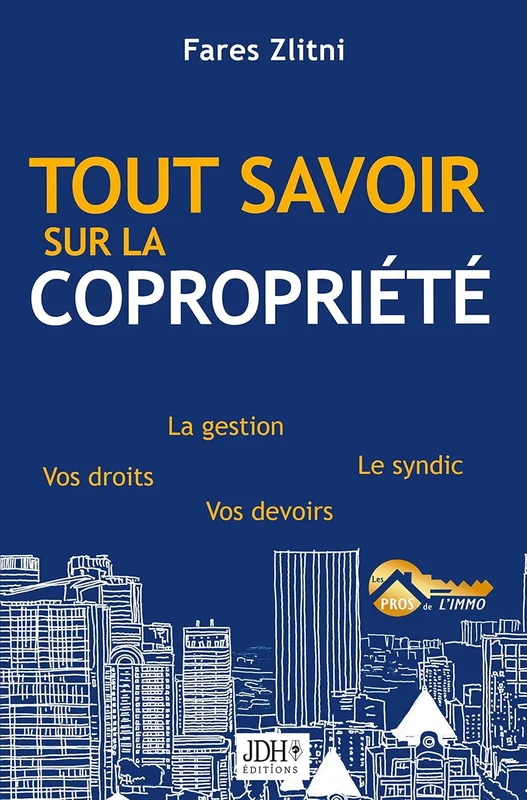 Tout savoir sur la copropriété: La gestion, le syndic, vos droits, vos devoirs