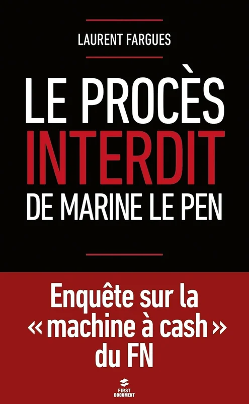 Le procès interdit de Marine Le Pen - Enquête surla "machine à cash" du FN (First Document)