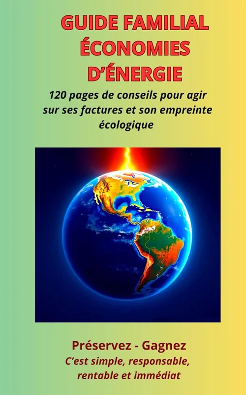 GUIDE FAMILIAL ÉCONOMIES D'ÉNERGIE: Agir sur ses factures et son empreinte écologique