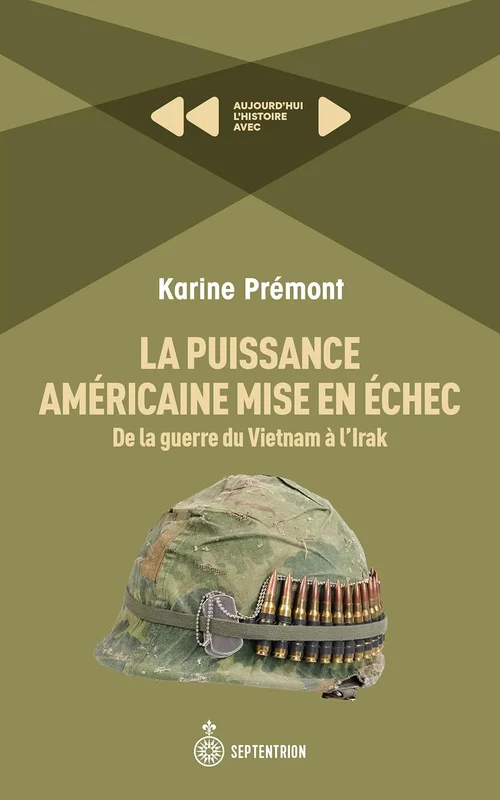 La Puissance américaine mise en échec. De la guerre du Vietnam à l'Irak: Aujourd'hui l'histoire avec Karine Prémont