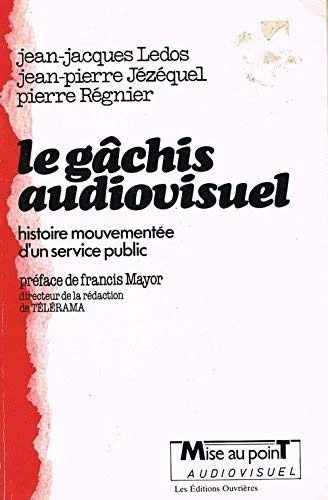 Le gâchis audiovisuel. Histoire mouvementée d'un service public