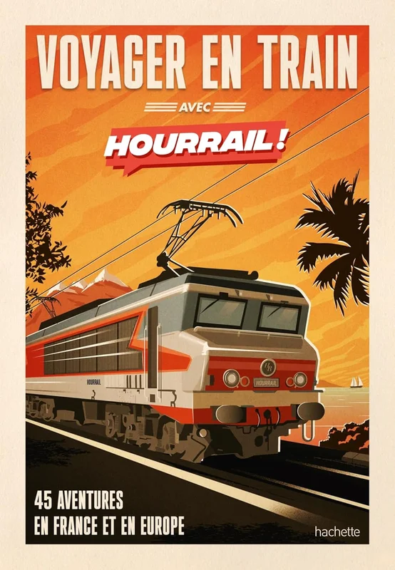 Voyager en train avec HOURRAIL: 45 aventures sans avion et sans voiture