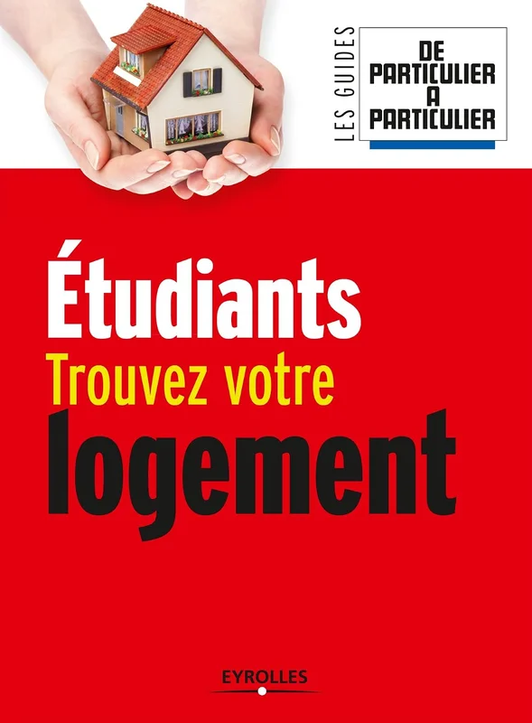 Etudiants, trouvez votre logement (Les guides de Particulier à Particulier)