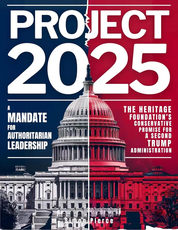 Project 2025 • A Mandate for Authoritarian Leadership: The Heritage Foundation’s Conservative Promise for A Second Trump Administration (English Edition)
