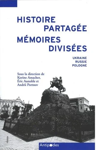 Histoire partagée, mémoires divisées: Ukraine, Russie, Pologne