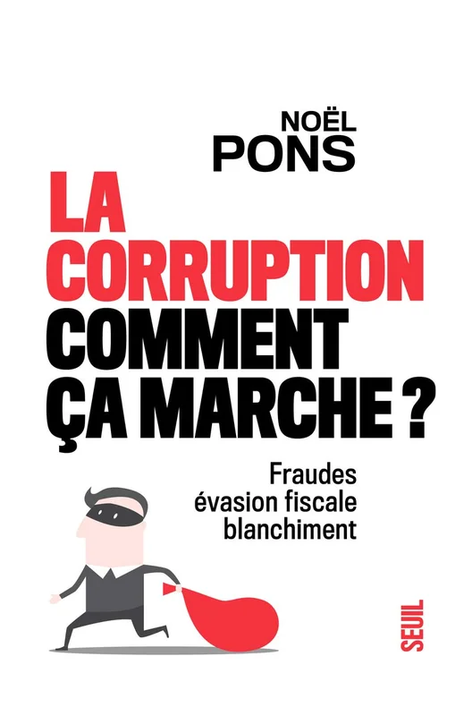 La Corruption, comment ça marche ?: Fraude, évasion fiscale, blanchiment