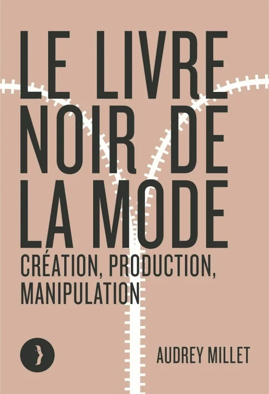 Le livre noir de la mode: Création, production, manipulation