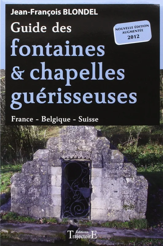Guide des fontaines & chapelles guérisseuses - France - Belgique - Suisse