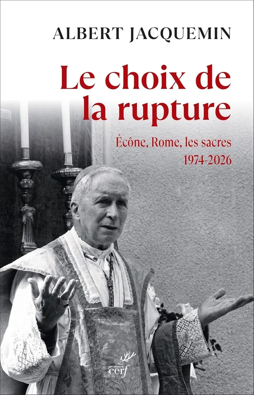 Le choix de la rupture: Mgr Lefebvre, Rome, les sacres, 1974-2026