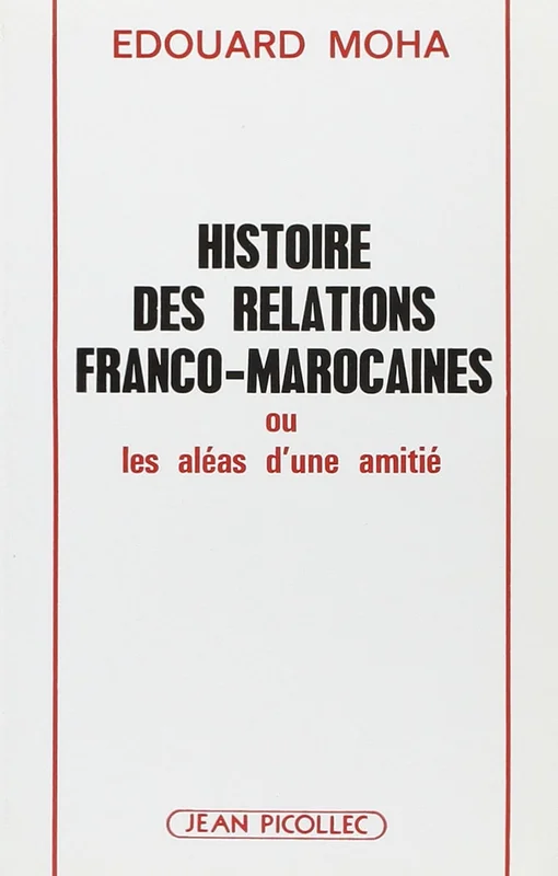 Histoire des relations franco-marocaines: Ou les aléas d'une amitié