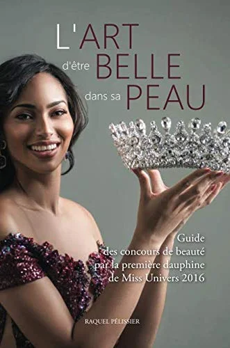 L'ART D'ÊTRE BELLE DANS SA PEAU: Guide des concours de beauté par la première dauphine de Miss Univers 2016