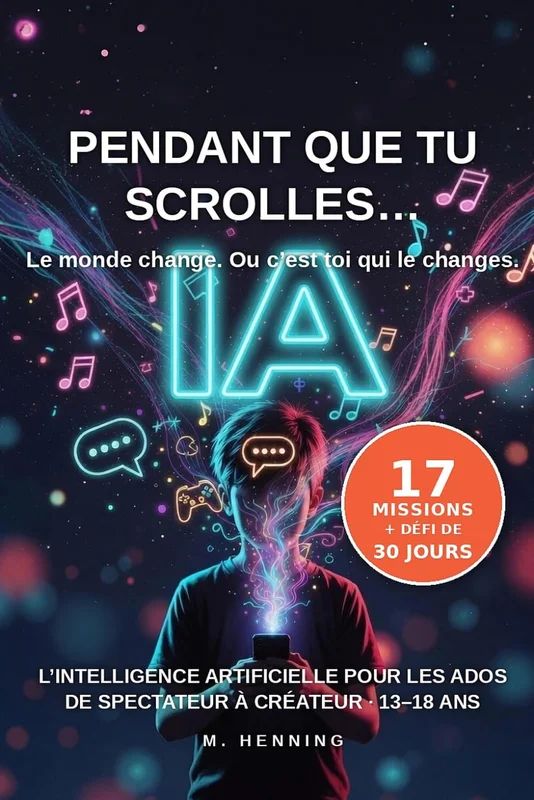 Pendant que tu scrolles… L'intelligence artificielle pour les ados.: Comment passer de spectateur à créateur à l'ère de l'IA (13–18 ans)