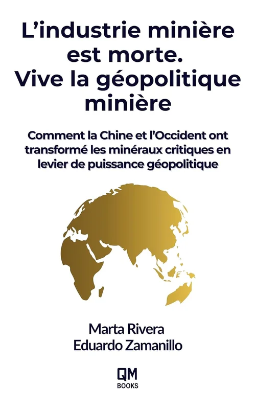 L’industrie minière est morte. Vive la géopolitique minière: Comment la Chine et l’Occident ont transformé les minéraux critiques en levier de puissance géopolitique