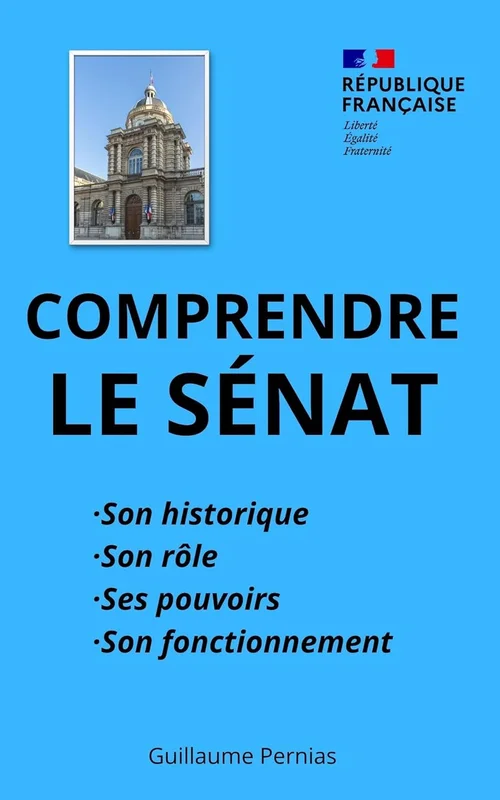 COMPRENDRE LE SENAT: Historique, rôle, pouvoirs et fonctionnement. Guide pour étudiants, concours administratifs et passionnés. (Livres de Guillaume Pernias, Fonctionnaire parlementaire.)