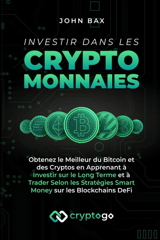 Investir dans les Cryptomonnaies: Obtenez le Meilleur du Bitcoin et des Cryptos en Apprenant à Investir sur le Long Terme et à Trader Selon les Stratégies Smart Money sur les Blockchains DeFi