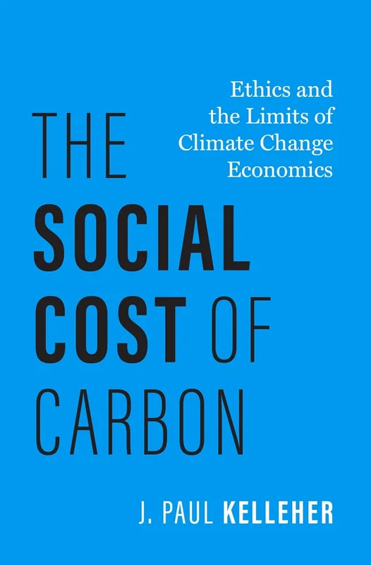 The Social Cost of Carbon: Ethics and the Limits of Climate Change Economics (Philosophy, Politics, and Economics) (English Edition)