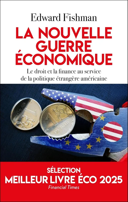 La nouvelle guerre économique: Le droit et la finance au service de la politique étrangère américaine