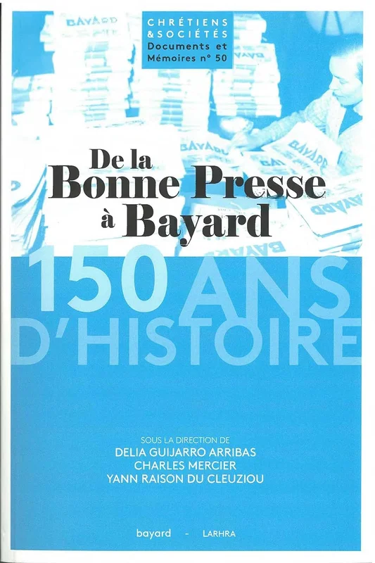 De la Bonne Presse à Bayard : 150 ans d'histoire d'un groupe de presse et d'édition catholique (1873-2023) (Chrétiens et Sociétés. Documents et Mémoires)