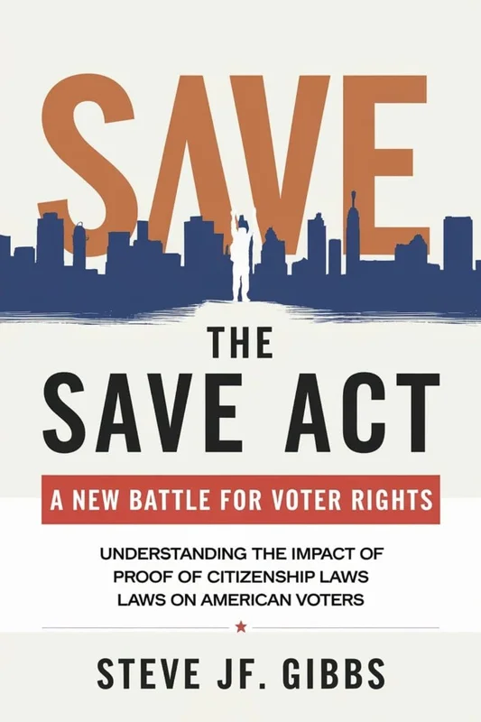 The SAVE Act : A New Battle for Voter Rights: Understanding the Impact of Proof of Citizenship Laws on American Voters (English Edition)