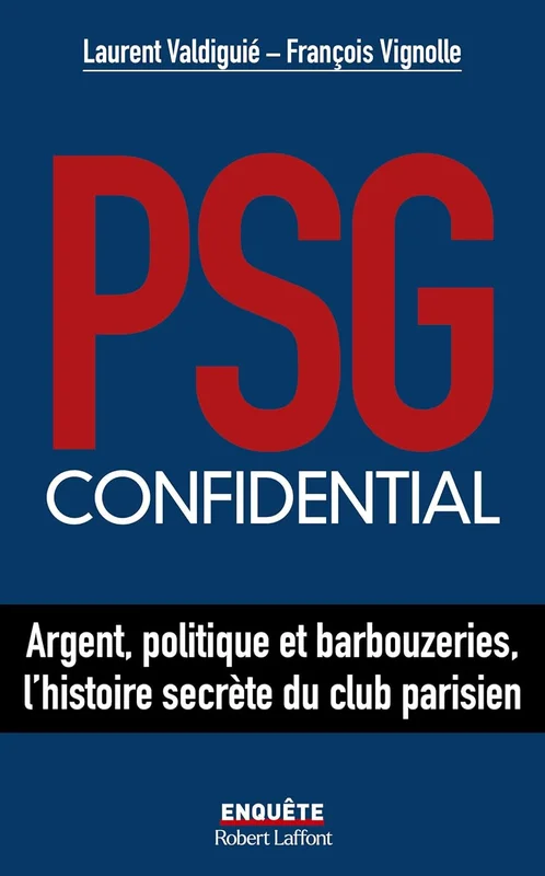 PSG confidential - Argent, politique et barbouzeries, l'histoire secrète du club parisien
