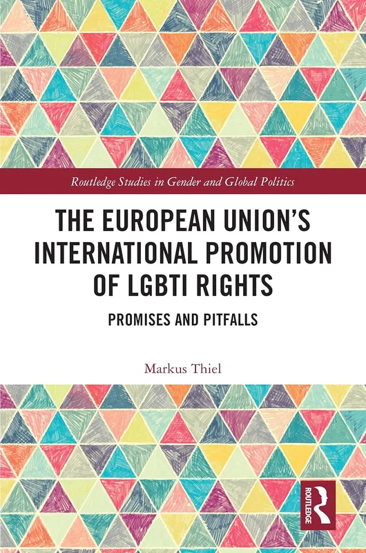 The European Union’s International Promotion of LGBTI Rights: Promises and Pitfalls (Routledge Studies in Gender and Global Politics) (English Edition)
