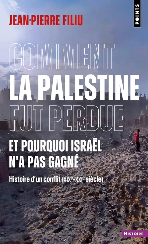 Comment la Palestine fut perdue: Et pourquoi Israël n'a pas gagné. Histoire d'un conflit (XIXe-XXIe siècle)