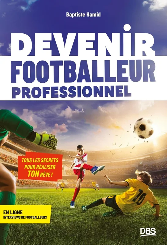 Devenir footballeur professionnel: Tous les secrets pour réaliser ton rêve