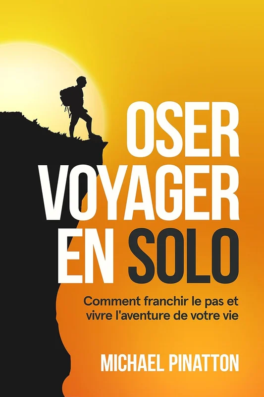 Oser Voyager en Solo: Comment franchir le pas et vivre l'aventure de votre vie