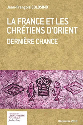 La France et les Chrétiens d'Orient. Dernière chance