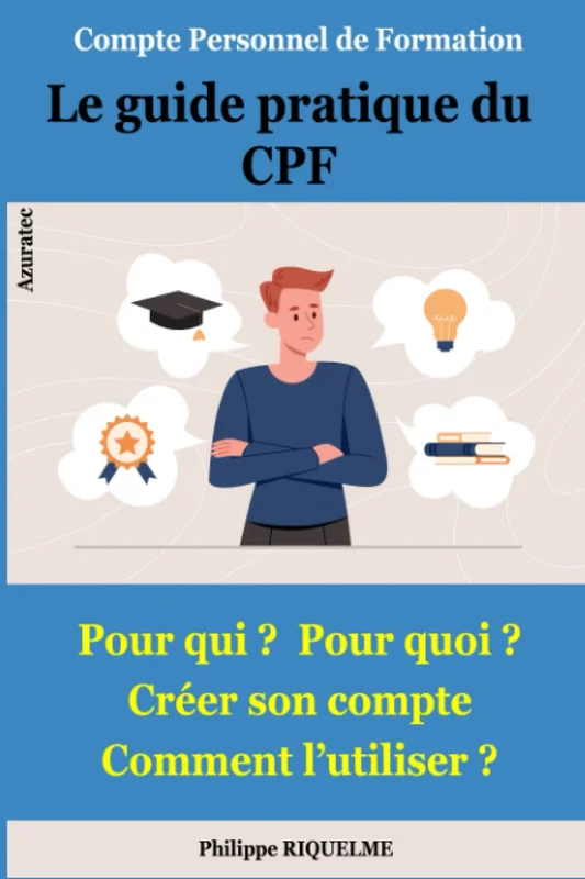 Le guide pratique du CPF - Compte Personnel de Formation: Apporter des réponses à vos questions - Salariés, demandeurs d'emploi, retraités, avec handicap.