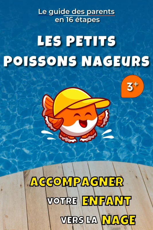 Accompagner votre enfant vers la nage - Les Petits Poissons Nageurs: Le guide de natation des parents - apprendre à nager dès 3 ans