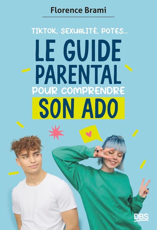 Le guide parental pour comprendre son ado: TikTok, sexualité, potes