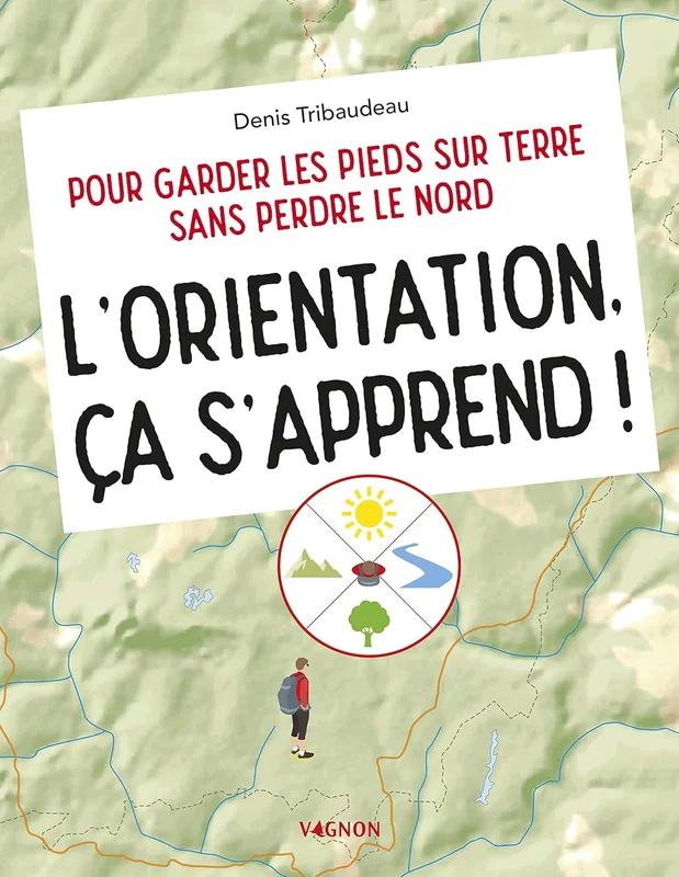 L'orientation, ça s'apprend !: Pour garder les pieds sur terre sans perdre le Nord
