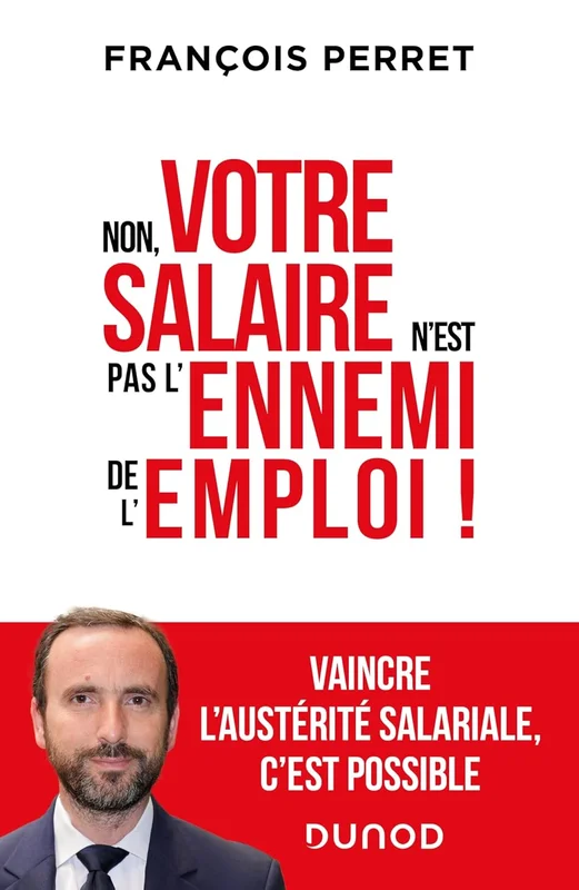 Non, votre salaire n'est pas l'ennemi de l'emploi !: Vaincre l'austérité salariale, c'est possible