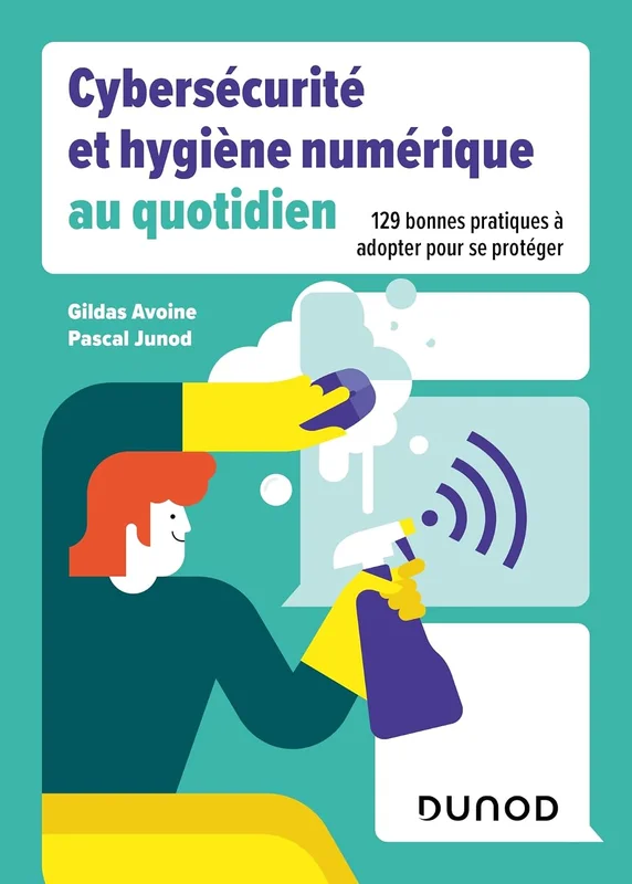 Cybersécurité et hygiène numérique au quotidien: 129 bonnes pratiques à adopter pour se protéger