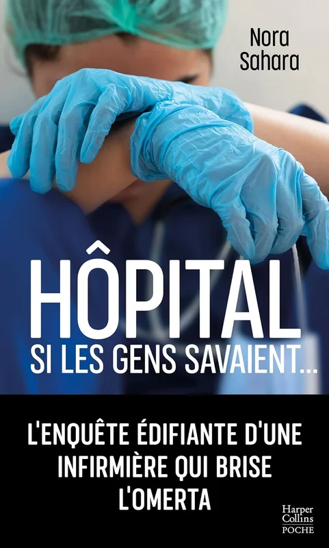 Hôpital - Si les gens savaient ...: L'enquête édifiante d'une infirmière qui brise l'omerta